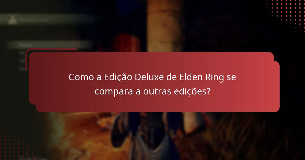 Como a Edição Deluxe de Elden Ring se compara a outras edições?