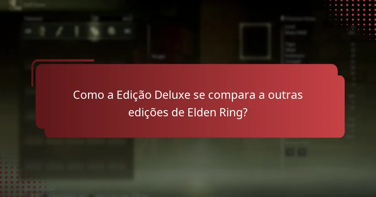 Como a Edição Deluxe se compara a outras edições de Elden Ring?