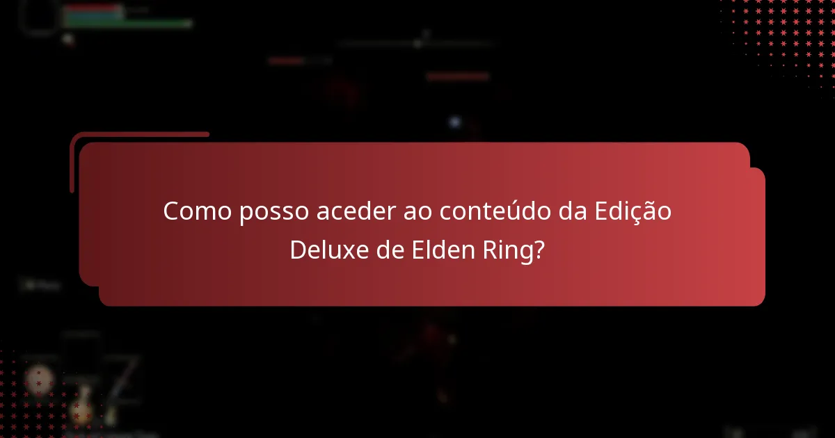 Como posso aceder ao conteúdo da Edição Deluxe de Elden Ring?