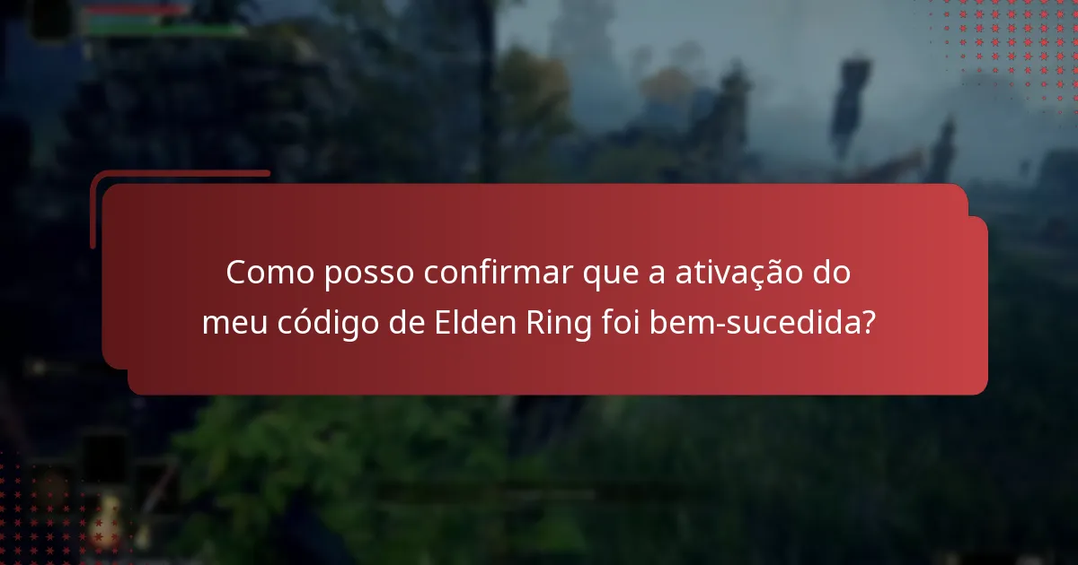 Como posso confirmar que a ativação do meu código de Elden Ring foi bem-sucedida?