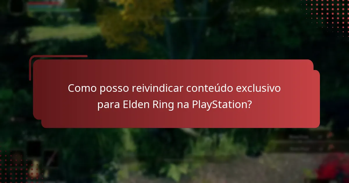Como posso reivindicar conteúdo exclusivo para Elden Ring na PlayStation?