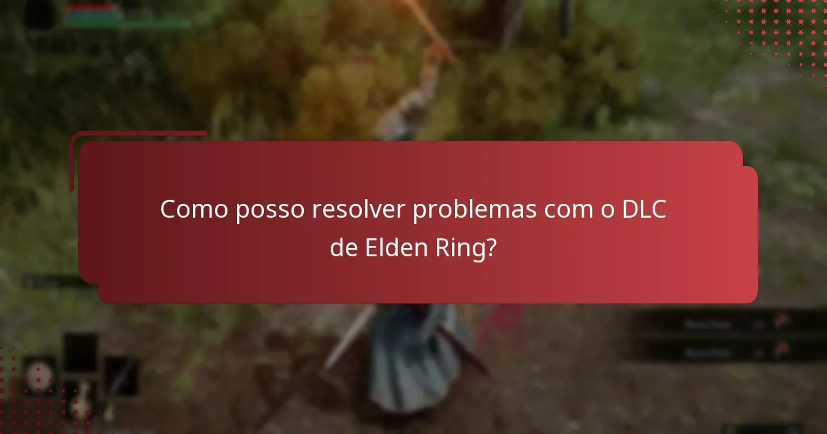 Como posso resolver problemas com o DLC de Elden Ring?