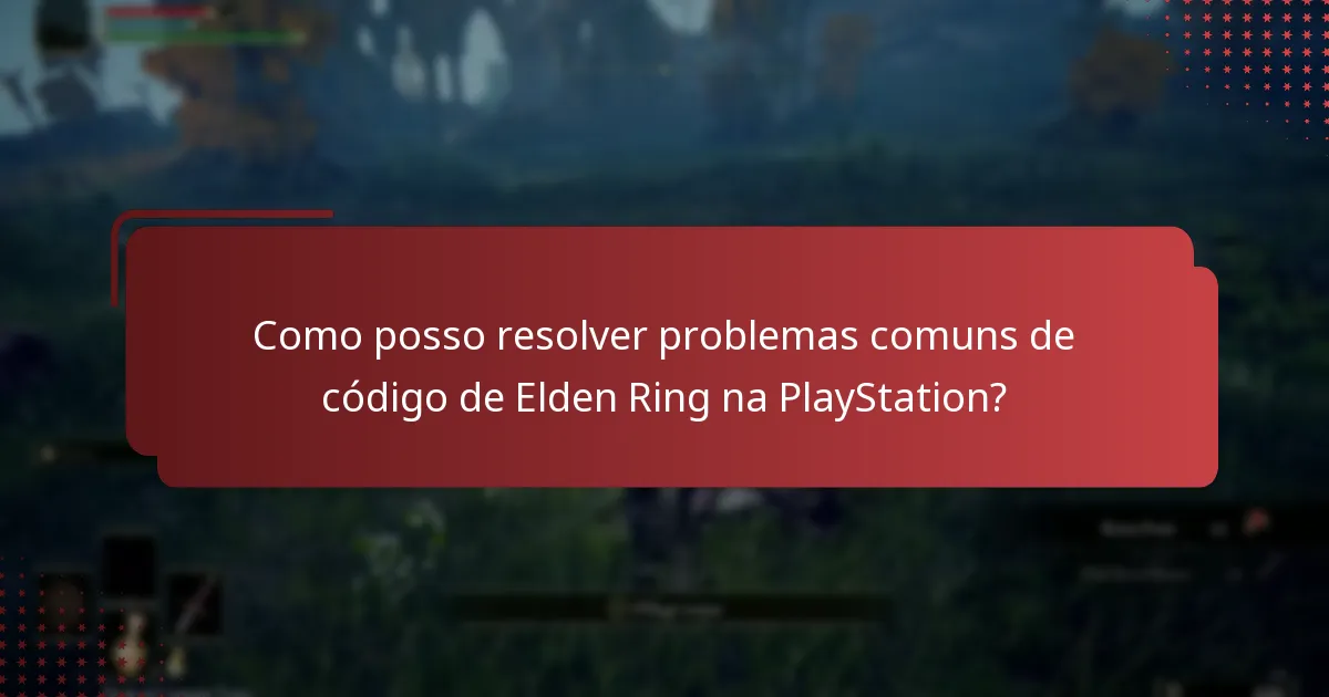 Como posso resolver problemas comuns de código de Elden Ring na PlayStation?