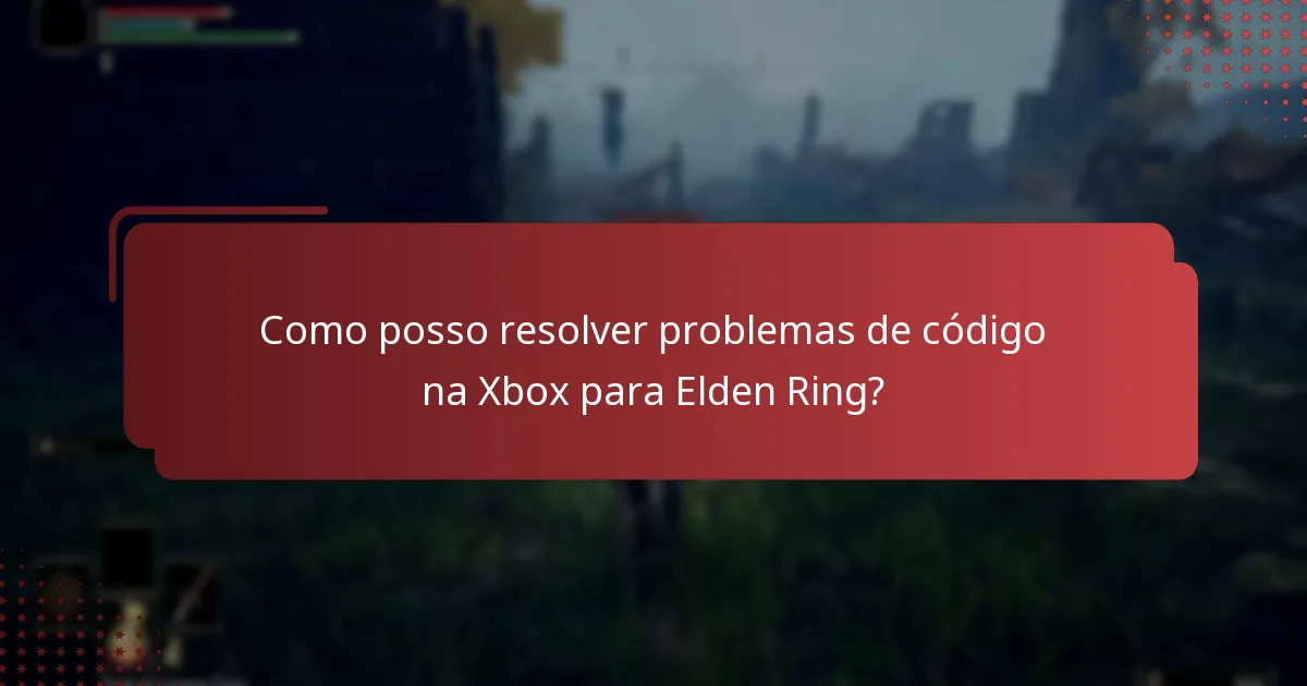Como posso resolver problemas de código na Xbox para Elden Ring?