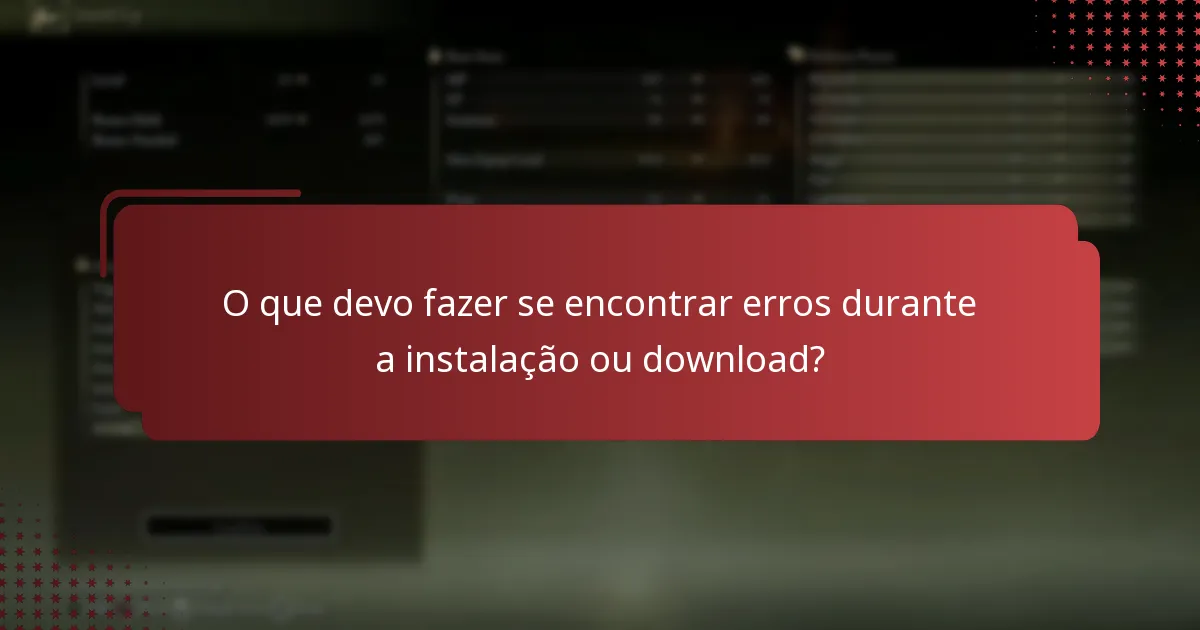 O que devo fazer se encontrar erros durante a instalação ou download?