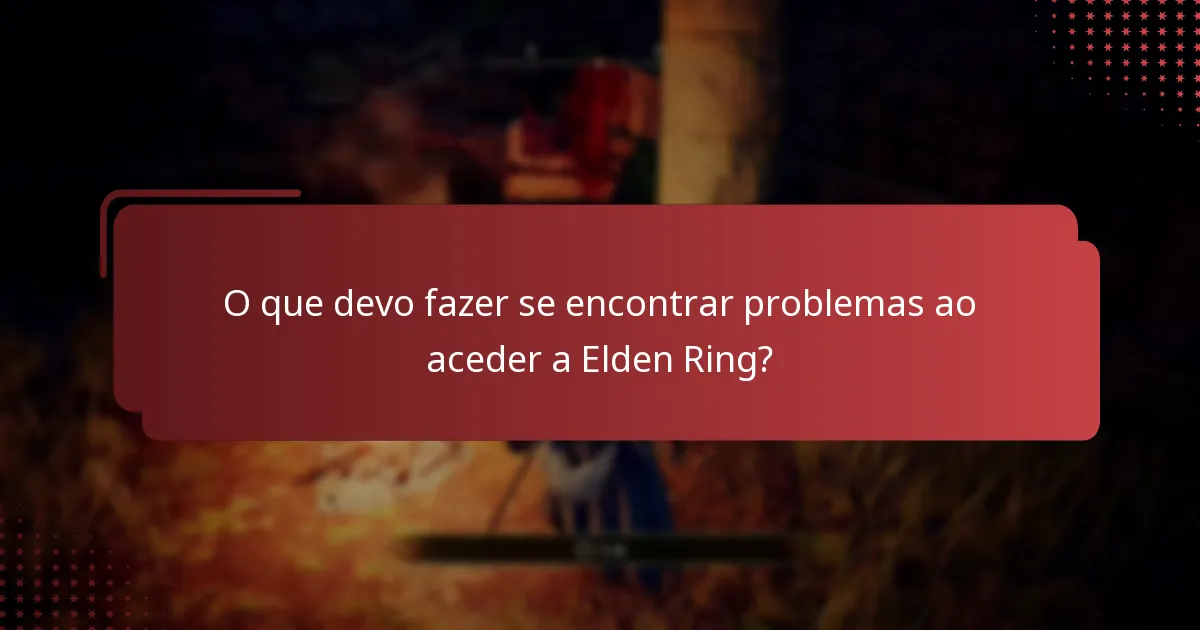 O que devo fazer se encontrar problemas ao aceder a Elden Ring?