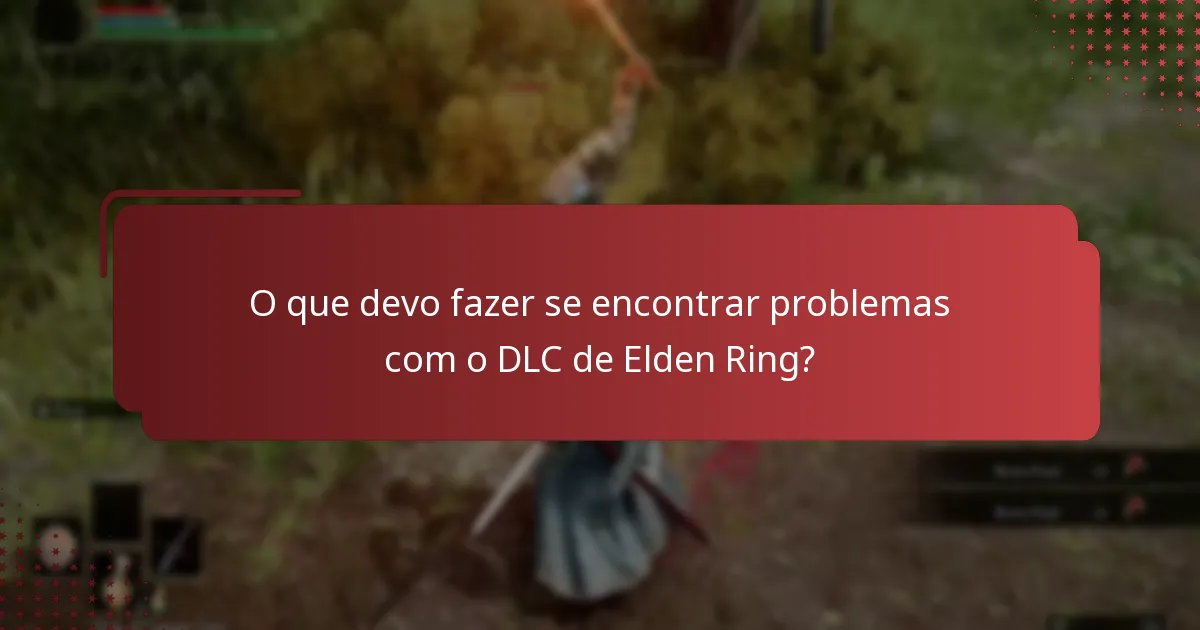 O que devo fazer se encontrar problemas com o DLC de Elden Ring?