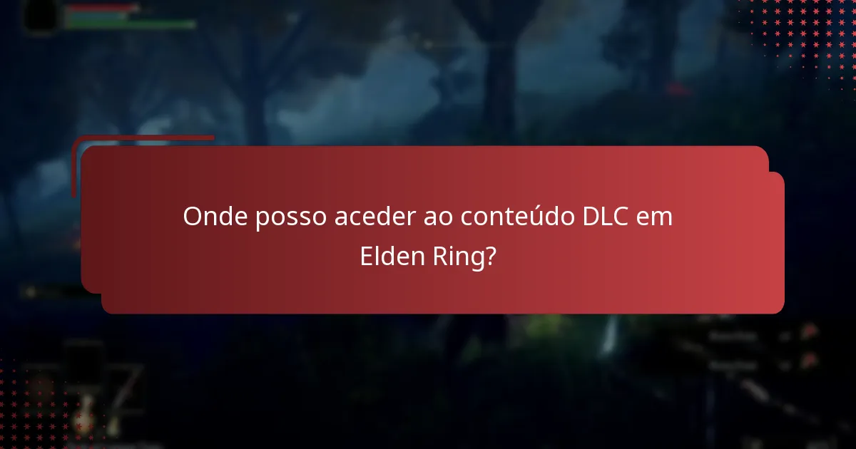 Onde posso aceder ao conteúdo DLC em Elden Ring?