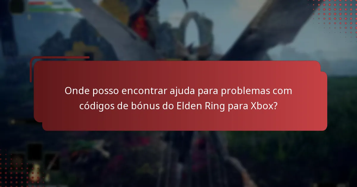 Onde posso encontrar ajuda para problemas com códigos de bónus do Elden Ring para Xbox?