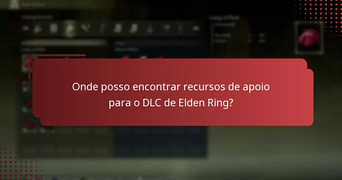 Onde posso encontrar recursos de apoio para o DLC de Elden Ring?