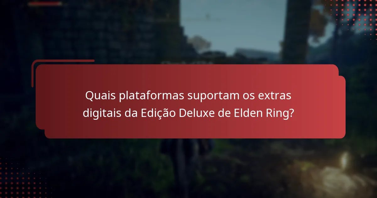 Quais plataformas suportam os extras digitais da Edição Deluxe de Elden Ring?