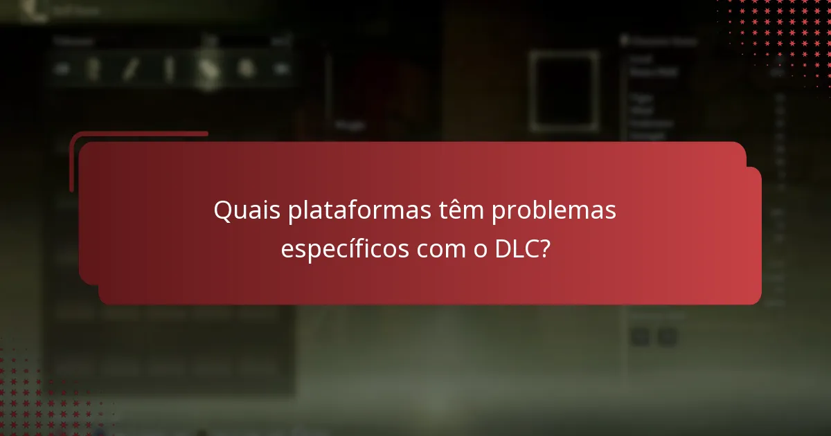 Quais plataformas têm problemas específicos com o DLC?