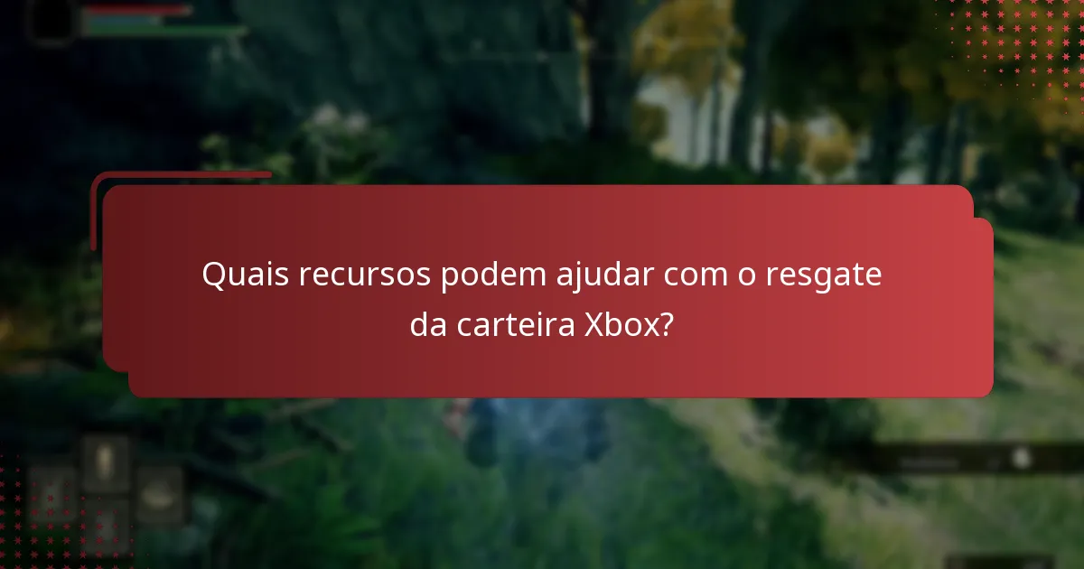 Quais recursos podem ajudar com o resgate da carteira Xbox?