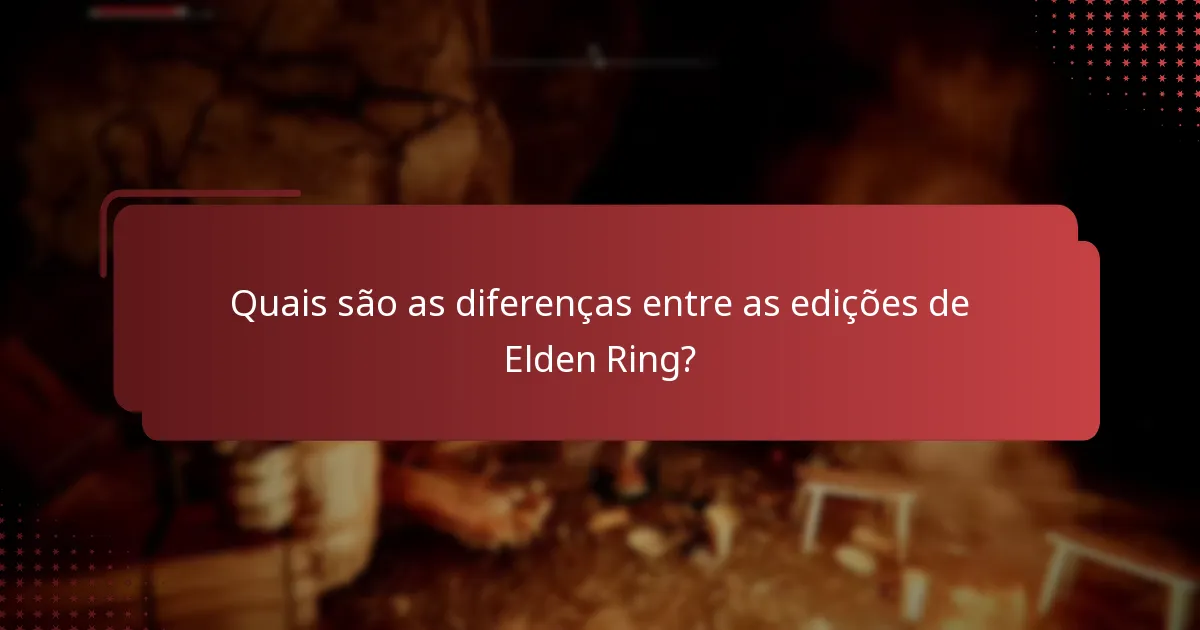 Quais são as diferenças entre as edições de Elden Ring?