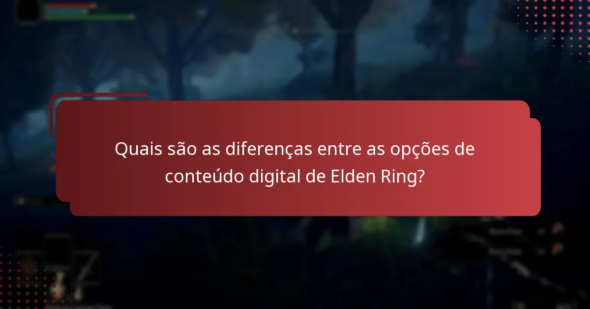Quais são as diferenças entre as opções de conteúdo digital de Elden Ring?