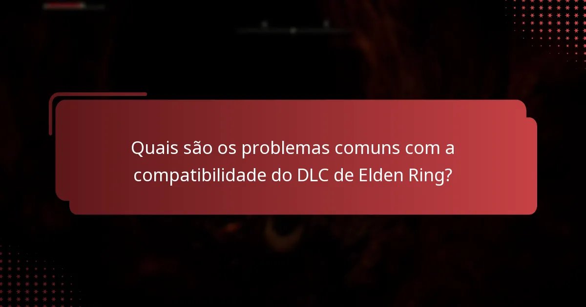 Quais são os problemas comuns com a compatibilidade do DLC de Elden Ring?