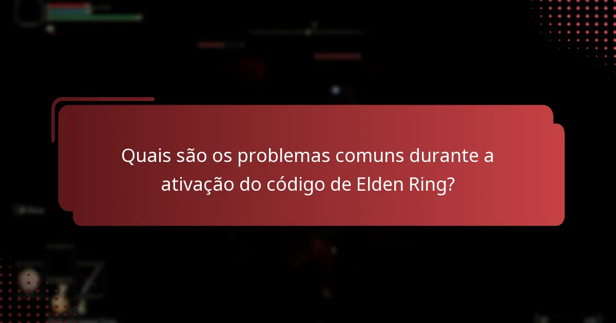 Quais são os problemas comuns durante a ativação do código de Elden Ring?