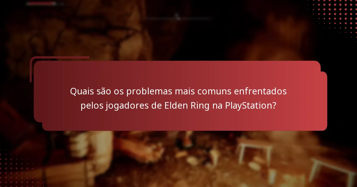 Quais são os problemas mais comuns enfrentados pelos jogadores de Elden Ring na PlayStation?
