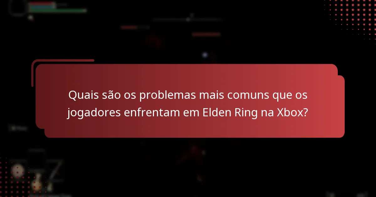 Quais são os problemas mais comuns que os jogadores enfrentam em Elden Ring na Xbox?