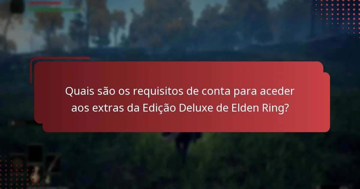 Quais são os requisitos de conta para aceder aos extras da Edição Deluxe de Elden Ring?