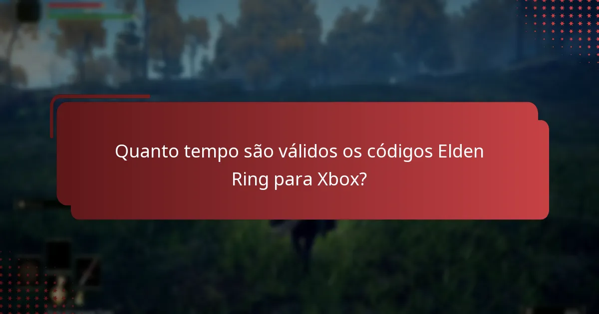 Quanto tempo são válidos os códigos Elden Ring para Xbox?