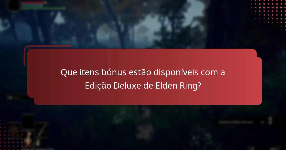 Que itens bónus estão disponíveis com a Edição Deluxe de Elden Ring?