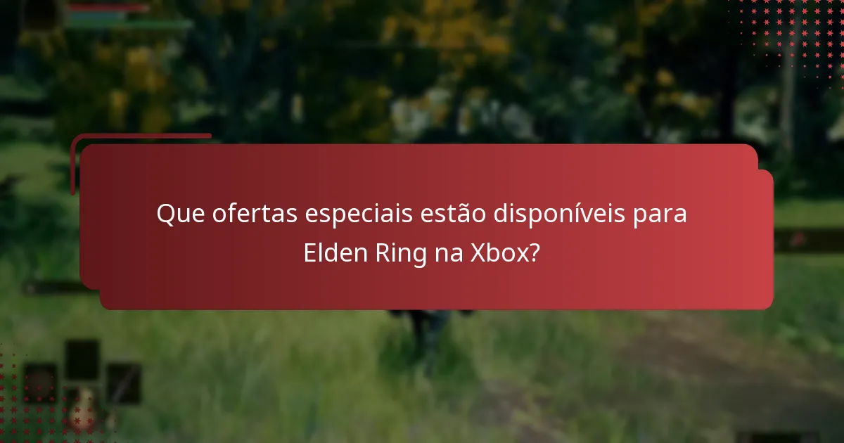 Que ofertas especiais estão disponíveis para Elden Ring na Xbox?