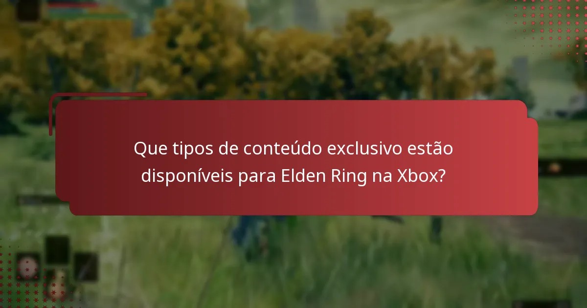 Que tipos de conteúdo exclusivo estão disponíveis para Elden Ring na Xbox?